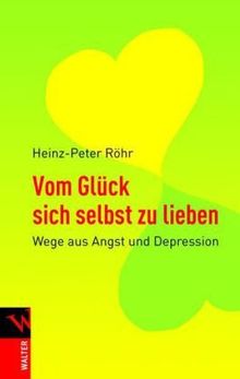 Vom Glück sich selbst zu lieben: Wege aus Angst und Depression von Heinz-Peter Röhr | Buch | Zustand sehr gut