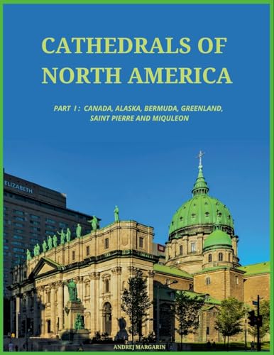 Cathedrals of North America, Part I: Canada, Alaska, Greenland, Bermuda, St. Pierre and Miquelon