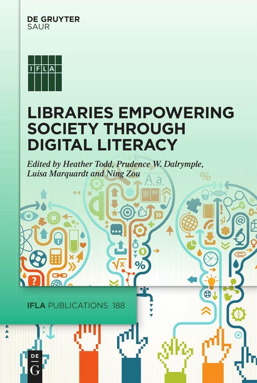 Libraries Empowering Society through Digital Literacy: Implementing information, digital, media and visual literacies in the library (IFLA Publications, 188)