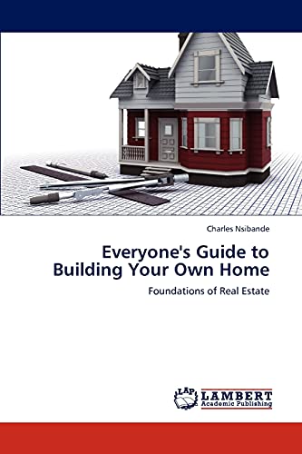 Everyone's Guide to Building Your Own Home: Foundations of Real Estate