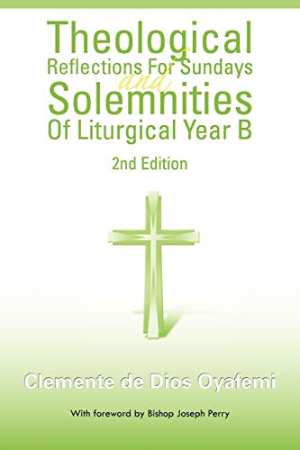 Theological Reflections For Sundays and Solemnities Of Liturgical Year B: 2nd Edition