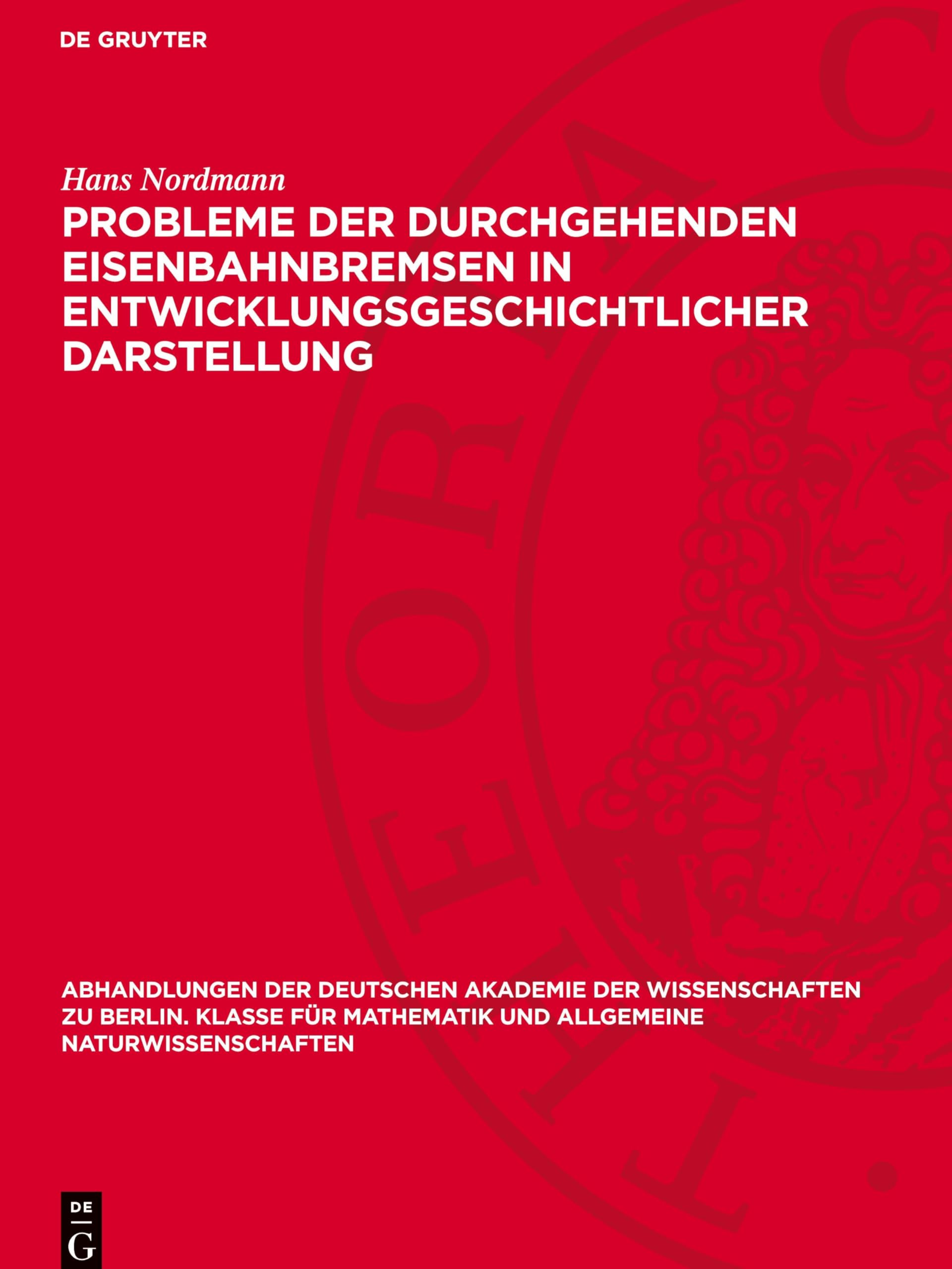 Probleme der durchgehenden Eisenbahnbremsen in entwicklungsgeschichtlicher Darstellung (Abhandlungen der Deutschen Akademie der Wissenschaften zu ... und allgemeine Naturwissenschaften, 1948,1)