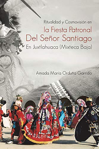 Ritualidad y Cosmovisión en la Fiesta Patronal Del Señor Santiago En Juxtlahuaca (Mixteca Baja)