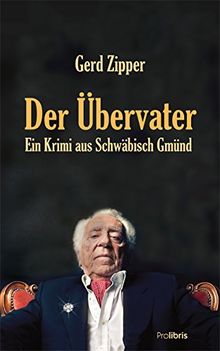 Der Übervater: Kriminalroman aus Schwäbisch Gmünd