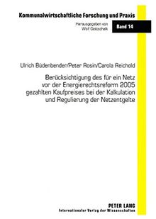 Berücksichtigung des für ein Netz vor der Energierechtsreform 2005 gezahlten Kaufpreises bei der Kalkulation und Regulierung der Netzentgelte (Kommunalwirtschaftliche Forschung und Praxis)