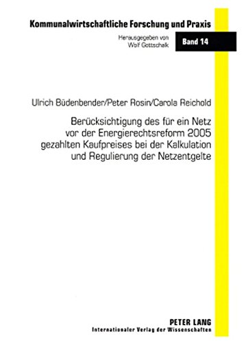 Berücksichtigung des für ein Netz vor der Energierechtsreform 2005 gezahlten Kaufpreises bei der Kalkulation und Regulierung der Netzentgelte (Kommunalwirtschaftliche Forschung und Praxis)