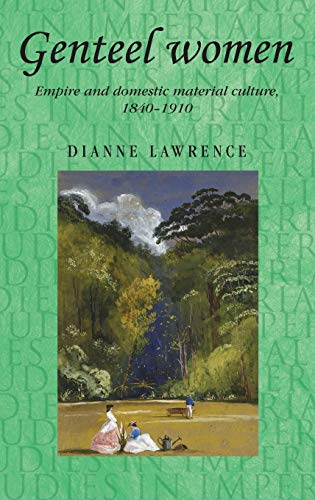 Genteel women: Empire and domestic material culture, 1840-1910 (Studies in Imperialism, Band 96)