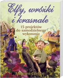 Elfy wróżki i krasnale: 15 projektów do samodzielnego wykonania