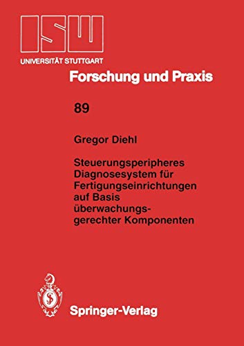 Steuerungsperipheres Diagnosesystem für Fertigungseinrichtungen auf Basis überwachungsgerechter Komponenten (ISW Forschung und Praxis) (German Edition) (ISW Forschung und Praxis, 89, Band 89)