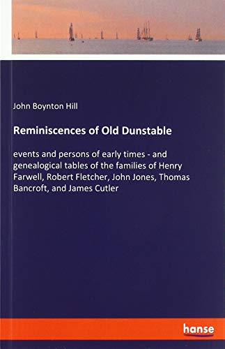 Reminiscences of Old Dunstable: events and persons of early times - and genealogical tables of the families of Henry Farwell, Robert Fletcher, John Jones, Thomas Bancroft, and James Cutler