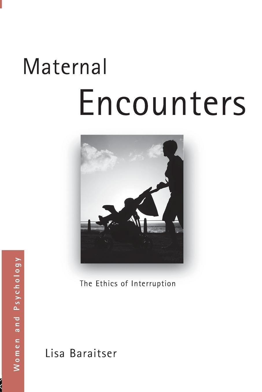 Lisa Baraitser Maternal Encounters, The Ethics Of Interruption (Women And Psychology)