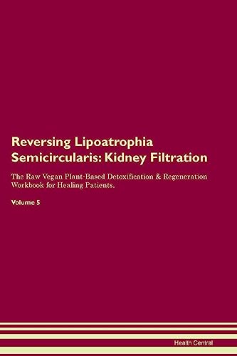 Reversing Lipoatrophia Semicircularis: Kidney Filtration The Raw Vegan Plant-Based Detoxification & Regeneration Workbook for Healing Patients. Volume 5