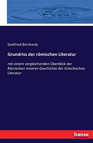Grundriss der römischen Literatur: mit einem vergleichenden Überblick der Römischen inneren Geschichte der Griechischen Literatur