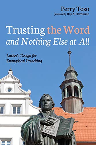 Trusting the Word and Nothing Else at All: Luther's Design for Evangelical Preaching