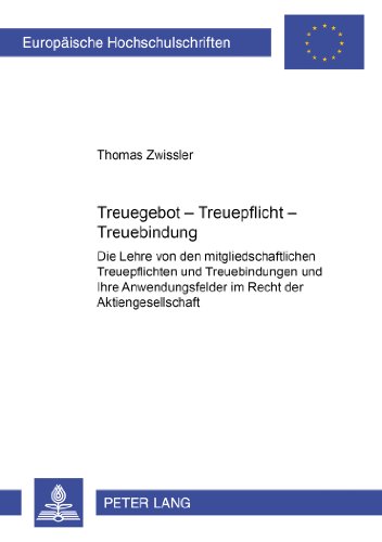 Treuegebot - Treuepflicht - Treuebindung: Die Lehre von den mitgliedschaftlichen Treuepflichten und Treuebindungen und ihre Anwendungsfelder im Recht der Aktiengesellschaft