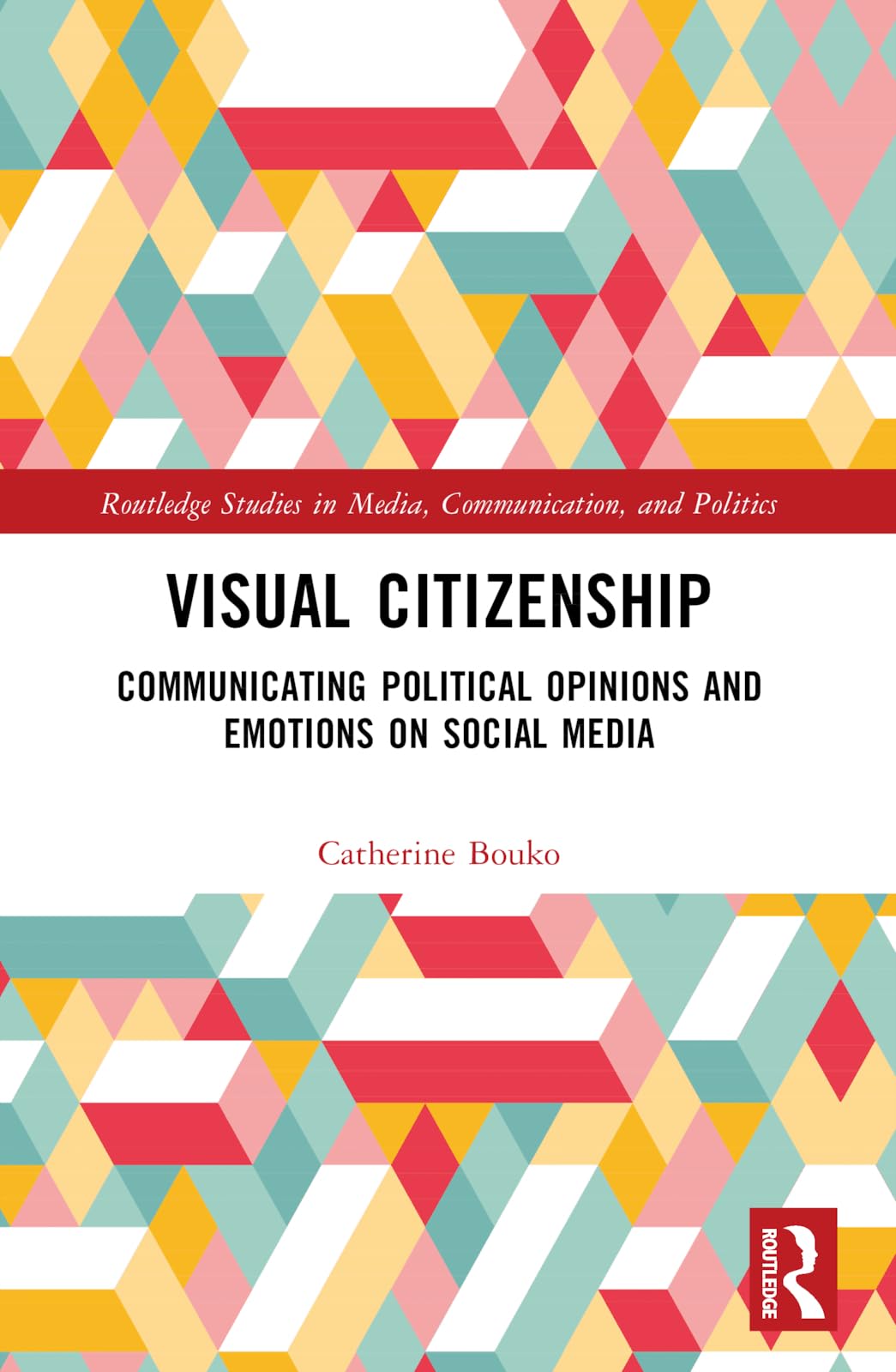 Visual Citizenship: Communicating political opinions and emotions on social media (Routledge Studies in Media, Communication, and Politics)