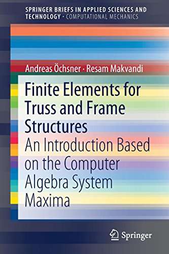 Finite Elements for Truss and Frame Structures: An Introduction Based on the Computer Algebra System Maxima (SpringerBriefs in Applied Sciences and Technology)