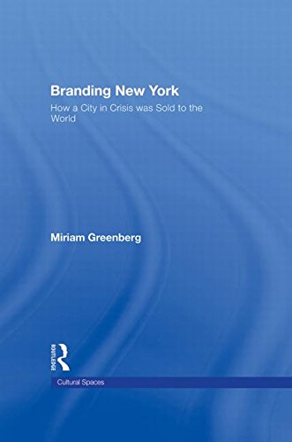Branding New York: How a City in Crisis Was Sold to the World (Cultrual Spaces)