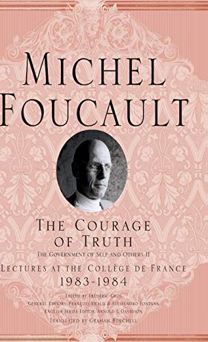 The Courage of Truth: The Government of Self and Others II: Lectures at the College de France, 1983-1984 (Michel Foucault, Lectures at the Collège de France)