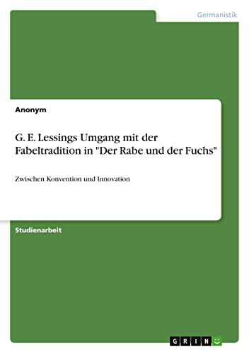 G. E. Lessings Umgang mit der Fabeltradition in Der Rabe und der Fuchs: Zwischen Konvention und Innovation