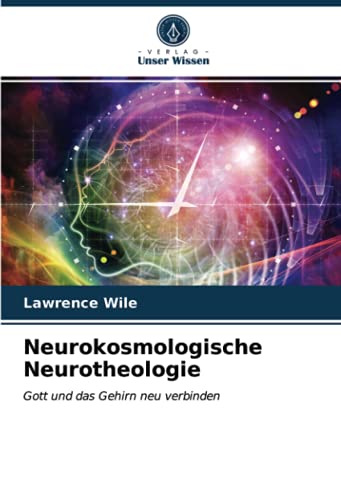 Neurokosmologische Neurotheologie: Gott und das Gehirn neu verbinden