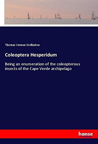 Coleoptera Hesperidum: Being an enumeration of the coleopterous insects of the Cape Verde archipelago