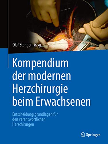 Kompendium der modernen Herzchirurgie beim Erwachsenen: Entscheidungsgrundlagen für den verantwortlichen Herzchirurgen