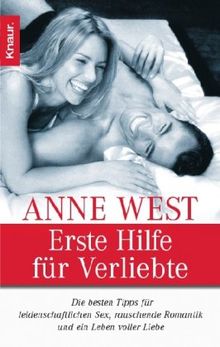 Erste Hilfe für Verliebte: Die besten Tips für leidenschaftlichen Sex, rauschende Romantik und ein Leben voller Liebe