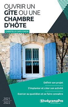 Ouvrir un gîte ou une chambre d'hôte : 2021-2022 : définir son projet, s'implanter et créer son activité, exercer au quotidien et se faire connaître