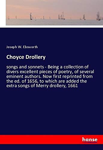 Choyce Drollery: songs and sonnets - Being a collection of divers excellent pieces of poetry, of several eminent authors. Now first reprinted from the ... added the extra songs of Merry drollery, 1661