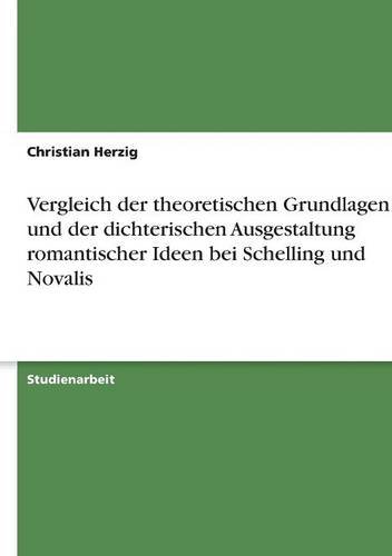 Vergleich der theoretischen Grundlagen und der dichterischen Ausgestaltung romantischer Ideen bei Schelling und Novalis