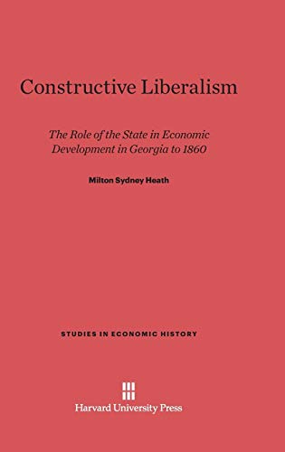 Constructive Liberalism: The Role of the State in Economic Development in Georgia to 1860 (Studies in Economic History, Band 4)