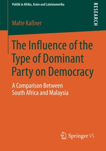 The Influence of the Type of Dominant Party on Democracy: A Comparison Between South Africa and Malaysia (Politik in Afrika, Asien und Lateinamerika)