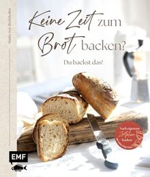 Keine Zeit zum Brot backen?: Du backst das! 50 einfache Rezepte für deinen Alltag – mit vielen Step-Fotos und Tipps