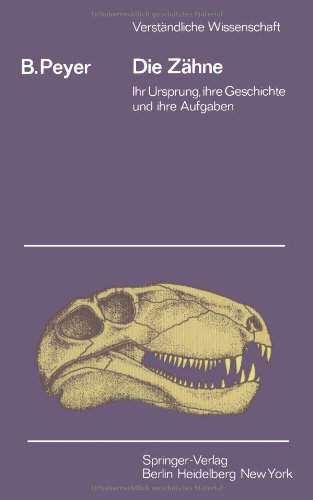 Die Zähne: Ihr Ursprung, Ihre Geschichte Und Ihre Aufgabe (Verständliche Wissenschaft)
