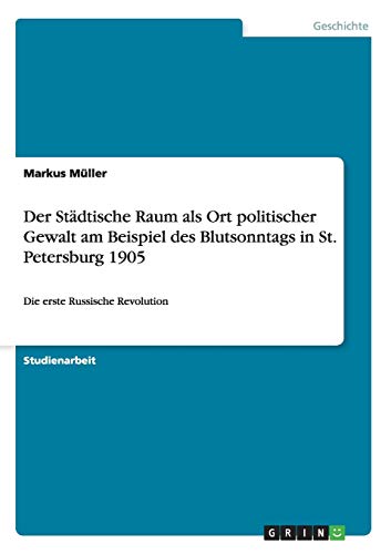 Der Städtische Raum als Ort politischer Gewalt am Beispiel des Blutsonntags in St. Petersburg 1905: Die erste Russische Revolution