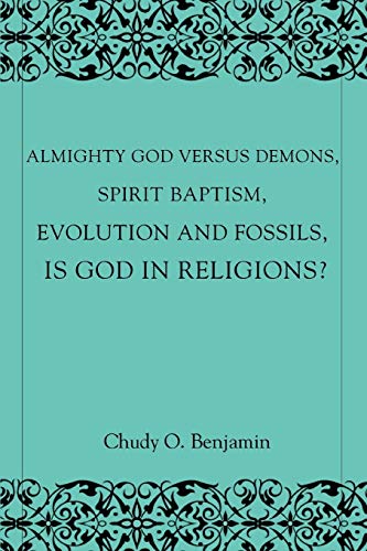 ALMIGHTY GOD VERSUS DEMONS, SPIRIT BAPTISM, EVOLUTION AND FOSSILS, IS GOD IN RELIGIONS?: God Almighty is sovereign to creation