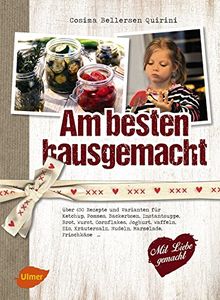 Am besten hausgemacht: Über 650 Rezepte und Varianten für Ketchup, Pommes, Backerbsen, Instantsuppe, Brot, Wurst, Cornflakes, Joghurt, Waffeln, Eis, Kräutersalz, Nudeln, Marmelade, Frischkäse.