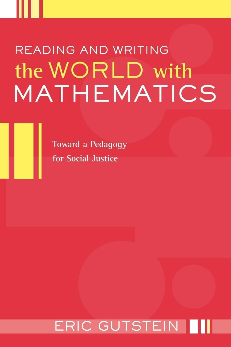 Reading and Writing the World with Mathematics: Toward a Pedagogy for Social Justice (Critical Social Thought)