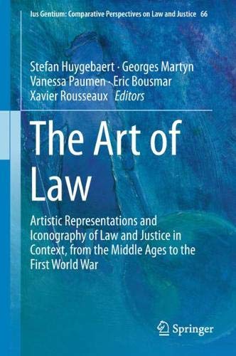 The Art of Law: Artistic Representations and Iconography of Law and Justice in Context, from the Middle Ages to the First World War (Ius Gentium: Comparative Perspectives on Law and Justice, Band 66)