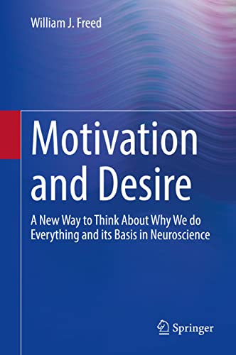 Motivation and Desire: A New Way to Think About Why We do Everything and its Basis in Neuroscience