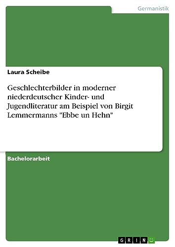 Geschlechterbilder in moderner niederdeutscher Kinder- und Jugendliteratur am Beispiel von Birgit Lemmermanns Ebbe un Hehn