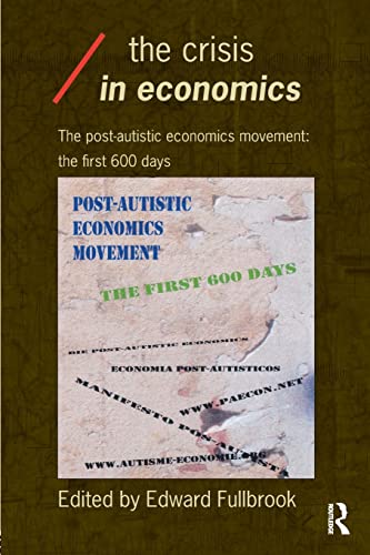 The crisis in economics: The Post-Autistic Economics Movement: The First 600 Days (Economics As Social Theory)