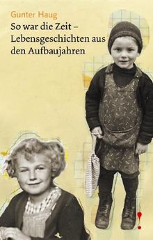 So war die Zeit - Lebensgeschichten aus den Aufbaujahren