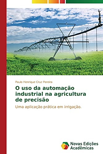 O uso da automação industrial na agricultura de precisão: Uma aplicação prática em irrigação.