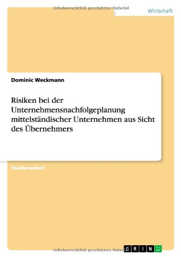 Risiken bei der Unternehmensnachfolgeplanung mittelständischer Unternehmen aus Sicht des Übernehmers