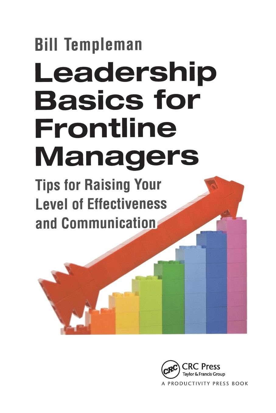 Bill Templeman Leadership Basics For Frontline Managers, Tips For Raising Your Level Of Effectiveness And Communication