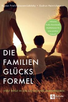 Die Familien-Glücksformel: Viele Wege in ein glückliches Familienleben