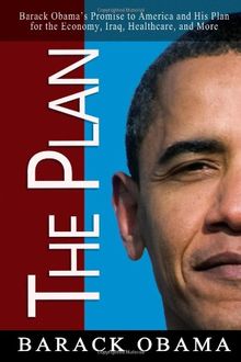 The Plan: Barack Obama's Promise to America and His Plan for the Economy, Iraq, Healthcare, and More