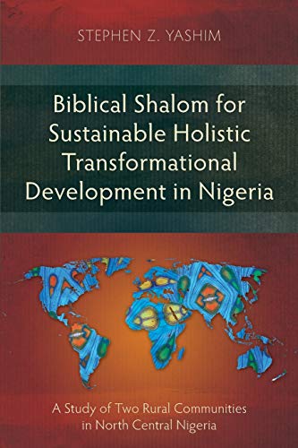 Biblical Shalom for Sustainable Holistic Transformational Development in Nigeria: A Study of Two Rural Communities in North Central Nigeria